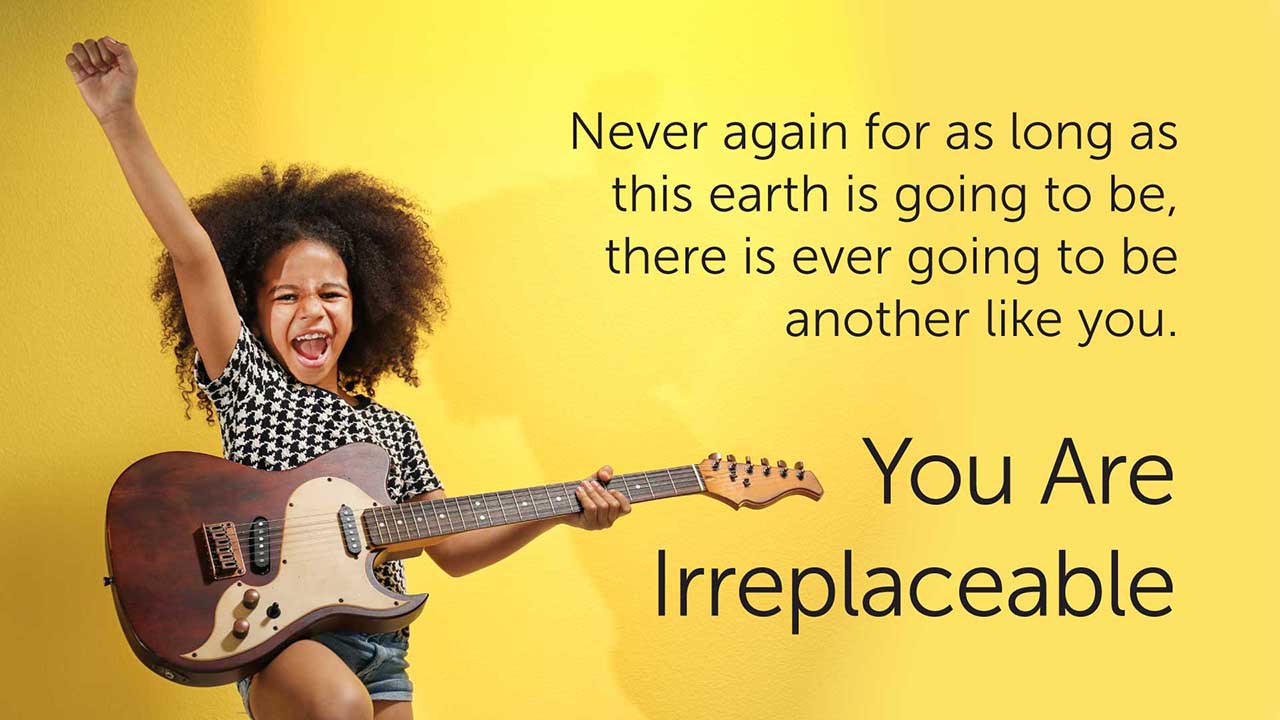 You Are Irreplaceable